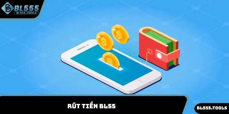 Rút Tiền BL555 - Hướng Dẫn Thực Hiện Nhận Thưởng Ngay 8 Rút tiền BL555