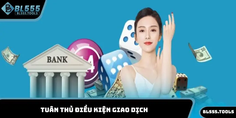 Rút Tiền BL555 - Hướng Dẫn Thực Hiện Nhận Thưởng Ngay 3 Tuân thủ điều kiện giao dịch
